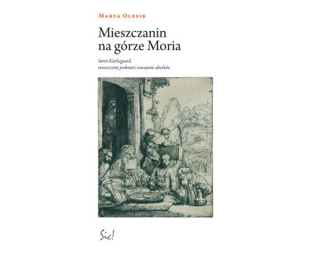 Mieszczanin na górze Moria. Søren Kierkegaard, nowoczesny podmiot i oswajanie absolutu