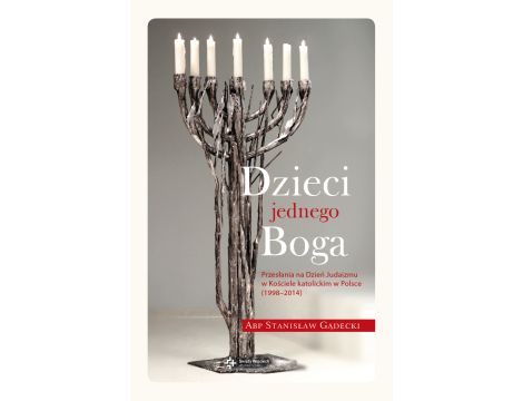 Dzieci jednego Boga. Przesłania na Dzień Judaizmu w Kościele katolickim w Polsce (1998-2014)