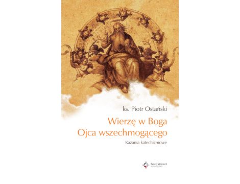 Wierzę w Boga Ojca wszechmogącego. Kazania katechizmowe cz.I