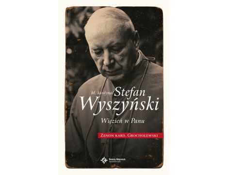 Bł. Kardynał Wyszyński. Więzień w Panu