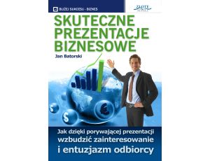 Skuteczne prezentacje biznesowe. Jak dzięki porywającej prezentacji wzbudzić zainteresowanie i entuzjazm odbiorcy