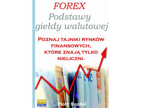 Forex 1. Podstawy Giełdy Walutowej. Poznaj tajniki rynków finansowych, które znają tylko nieliczni