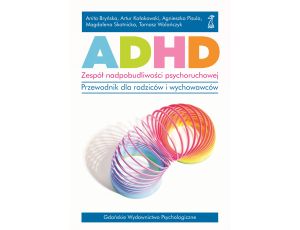 ADHD. Zespół nadpobudliwości psychoruchowej.. Przewodnik dla rodziców i wychowawców.