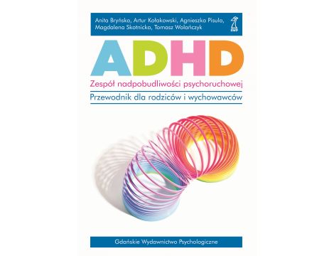 ADHD. Zespół nadpobudliwości psychoruchowej.. Przewodnik dla rodziców i wychowawców.