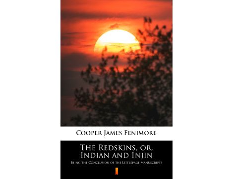 The Redskins, or, Indian and Injin. Being the Conclusion of the Littlepage Manuscripts