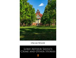 Lord Arthur Savile’s Crime and Other Stories