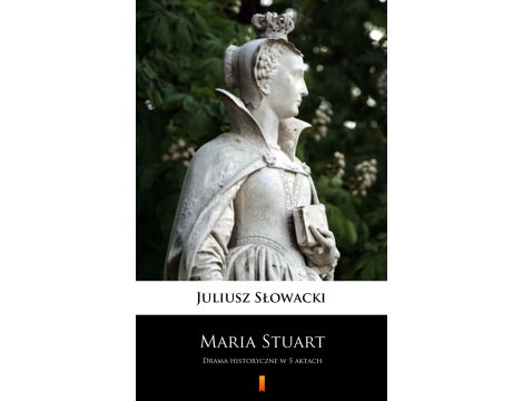Maria Stuart. Drama historyczne w 5 aktach