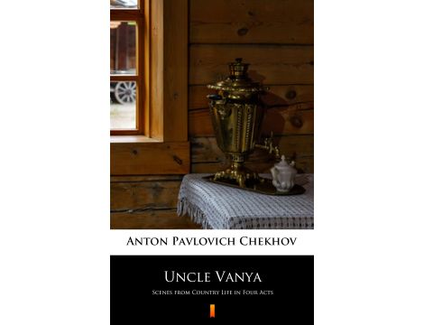 Uncle Vanya. Scenes from Country Life in Four Acts