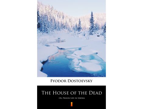The House of the Dead. Or, Prison Life in Siberia