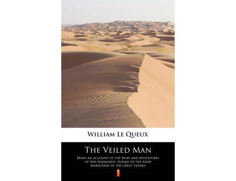 The Veiled Man. Being an Account of the Risks and Adventures of Sidi Ahamadou, Sheikh of the Azjar Marauders of the Great Sahara