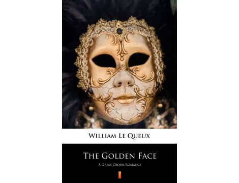The Golden Face. A Great Crook Romance