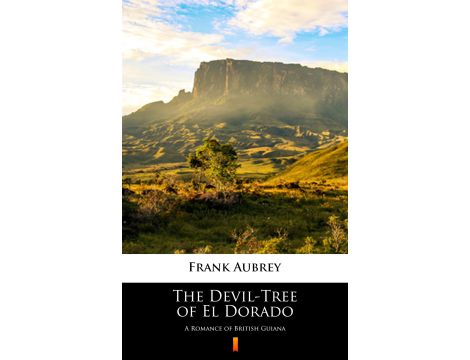 The Devil-Tree of El Dorado. A Romance of British Guiana