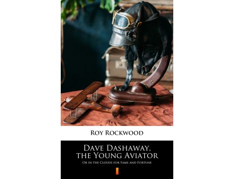 Dave Dashaway, the Young Aviator. Or in the Clouds for Fame and Fortune