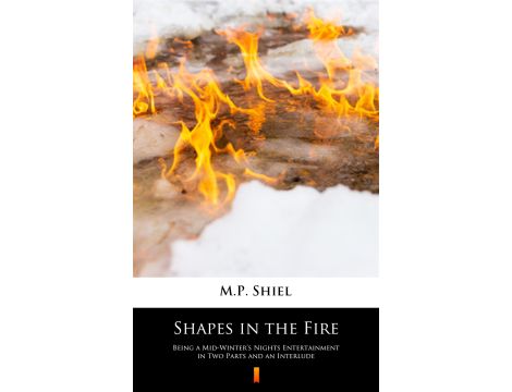 Shapes in the Fire. Being a Mid-Winter’s Nights Entertainment in Two Parts and an Interlude