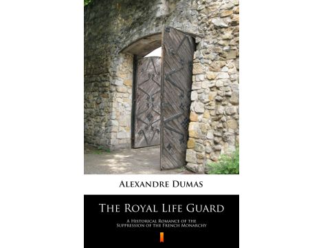 The Royal Life Guard. A Historical Romance of the Suppression of the French Monarchy