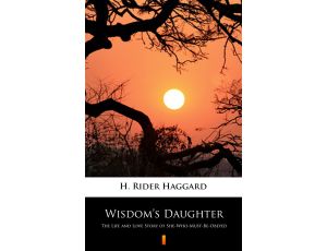Wisdom’s Daughter. The Life and Love Story of She-Who-Must-Be-Obeyed