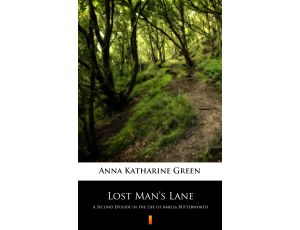 Lost Man’s Lane. A Second Episode in the Life of Amelia Butterworth