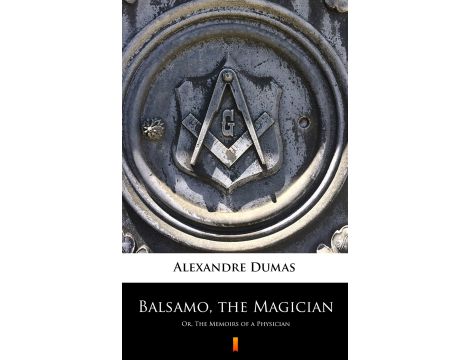 Balsamo, the Magician. Or, The Memoirs of a Physician
