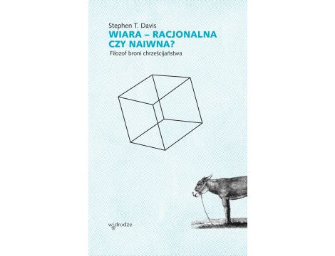 Wiara – racjonalna czy naiwna? Filozof broni chrześcijaństwa