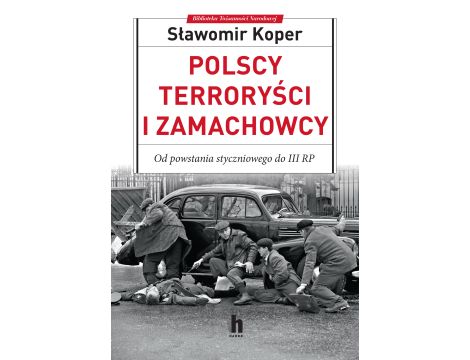 Polscy terroryści i zamachowcy. Od powstania styczniowego do III RP