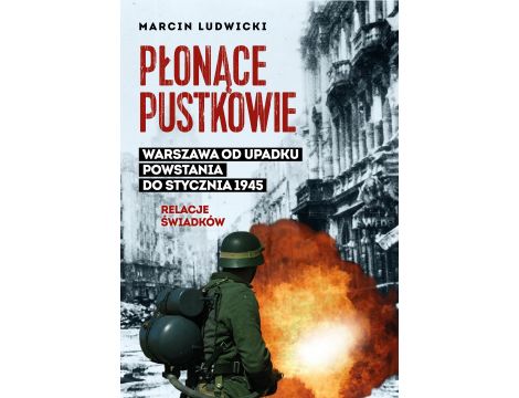 Płonące pustkowie. Warszawa od upadku Powstania do stycznia 1945.Relacje świadków