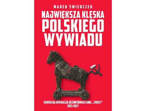 Największa klęska polskiego wywiadu. Sowiecka akcja dezinformacyjna „Trust” 1921-1927