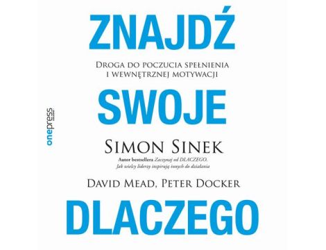 Znajdź swoje DLACZEGO. Droga do poczucia spełnienia i wewnętrznej motywacji