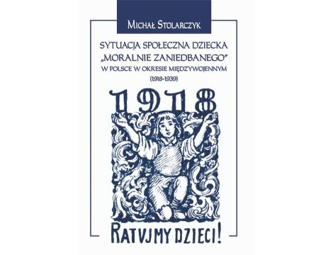 Sytuacja społeczna dziecka "moralnie zaniedbanego" w Polsce w okresie międzywojennym (1918-1939).