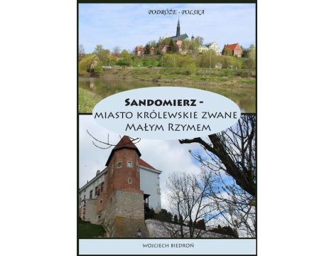 Podróże - Polska Sandomierz miasto królewskie zwane Małym Rzymem