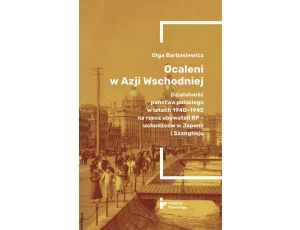Ocaleni w Azji Wschodniej. Działalność państwa polskiego w latach 1940-1945 na rzecz obywateli RP - uchodźców w Japonii i Szanghaju