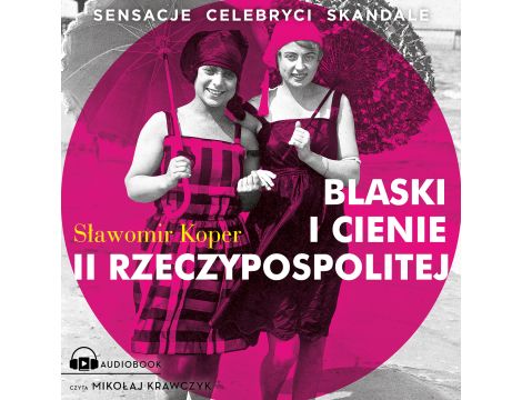 Blaski i cienie II Rzeczypospolitej. Sensacje, celebryci, skandale