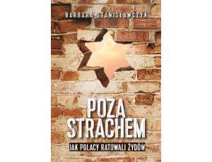 Poza strachem. Jak Polacy ratowali Żydów