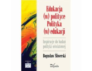 Edukacja (w) polityce. Polityka (w) edukacji. Inspiracje do badań polityki oświatowej