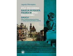 Była wschodnia Galicja w Polsce, Polska w byłej wschodniej Galicji Obraz (wielo)narodowej prowincji w międzywojennej literaturze polskiej