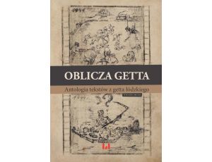 Oblicza getta Antologia literatury z getta łódzkiego. Wydanie drugie