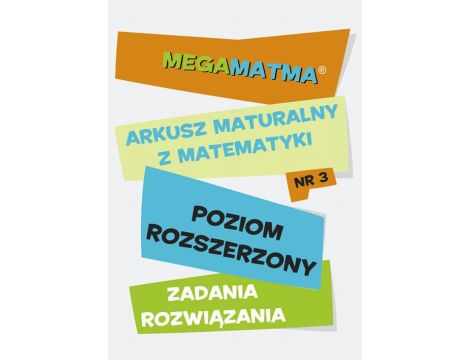 Matematyka-Arkusz maturalny. MegaMatma nr 3. Poziom rozszerzony. Zadania z rozwiązaniami.