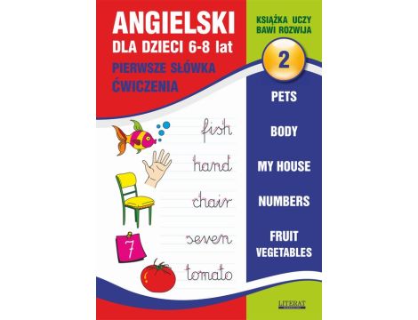 Angielski dla dzieci 2. Pierwsze słówka. Ćwiczenia. 6-8 lat. Pets. Body. My house. Numbers. Fruit. Vegetables