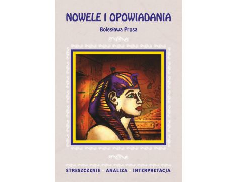 Nowele i opowiadania Bolesława Prusa Streszczenie. Analiza. Interpretacja