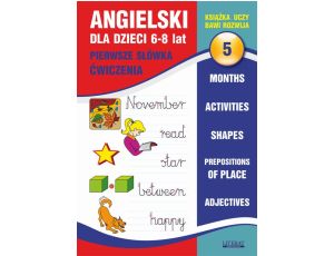 Angielski dla dzieci 5. Pierwsze słówka. Ćwiczenia. 6-8 lat Months. Activities. Shapes. Prepositions of place. Adjectives