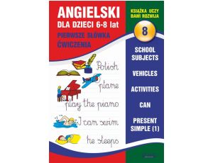 Angielski dla dzieci 8. Pierwsze słówka. Ćwiczenia. 6-8 lat School subjects. Vehicles. Activities. Can. Present Simple (1)
