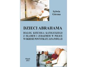 Dzieci Abrahama Dialog kościoła katolickiego z islamem i judaizmem w Polsce w okresie pontyfikatu Jana Pawła II