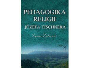Pedagogika religii Józefa Tischnera W poszukiwaniu nowego modelu edukacji religijnej