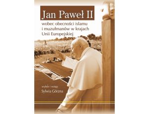 Jan Paweł II wobec obecności islamu i muzułmanów w krajach Unii Europejskiej Wybór dokumentów