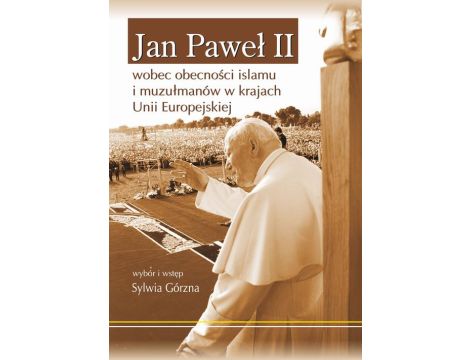 Jan Paweł II wobec obecności islamu i muzułmanów w krajach Unii Europejskiej Wybór dokumentów