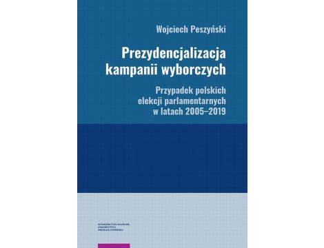 Prezydencjalizacja kampanii wyborczych. Przypadek polskich elekcji parlamentarnych w latach 2005–2019