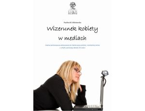 Wizerunek kobiety w mediach.  Analiza porównawcza tematyki poświęconej kobietom w prasie polskiej i niemieckiej u schyłku pierwszej dekady XXI wieku