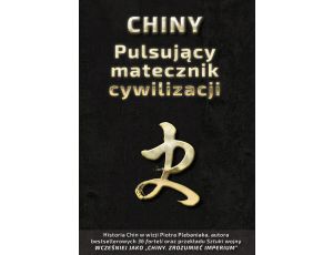 Chiny – Pulsujący matecznik cywilizacji. Sztuka rządzenia państwem, tradycje państwotwórcze oraz ambicje imperialne Państwa Środka