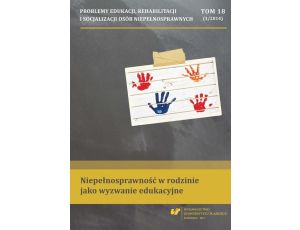 „Problemy Edukacji, Rehabilitacji i Socjalizacji Osób Niepełnosprawnych”. T. 18, nr 1/2014: Niepełnosprawność w rodzinie jako wyzwanie edukacyjne