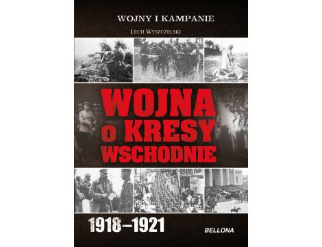 Wojna o Kresy Wschodnie 1918-1921