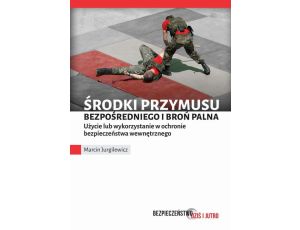 Środki przymusu bezpośredniego i broń palna. Użycie lub wykorzystanie w ochronie bezpieczeństwa wewnętrznego